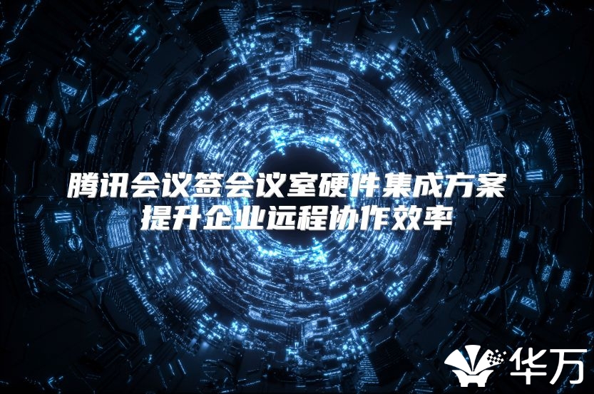 騰訊會(huì)議簽會(huì)議室硬件集成方案 提升企業(yè)遠(yuǎn)程協(xié)作效率