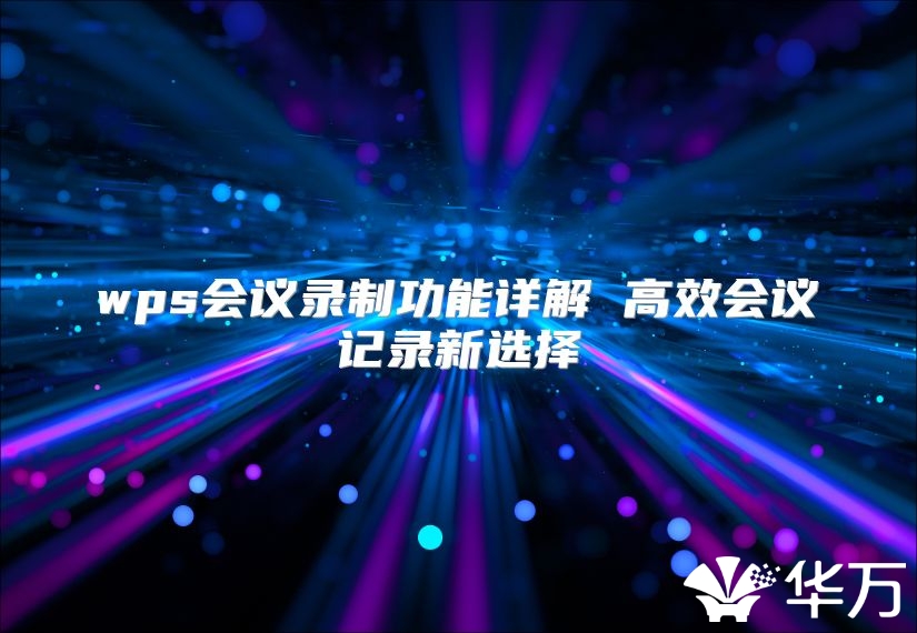 wps會議錄制功能詳解 高效會議記錄新選擇