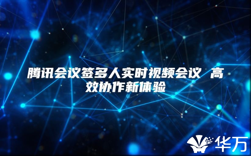 騰訊會議簽多人實時視頻會議 高效協(xié)作新體驗