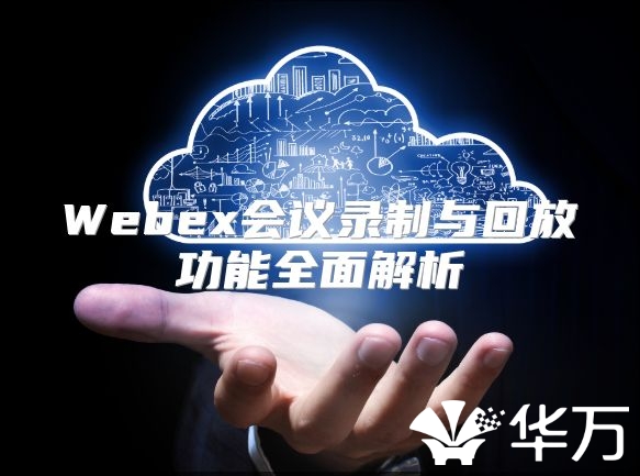 Webex會(huì)議錄制與回放功能全面解析