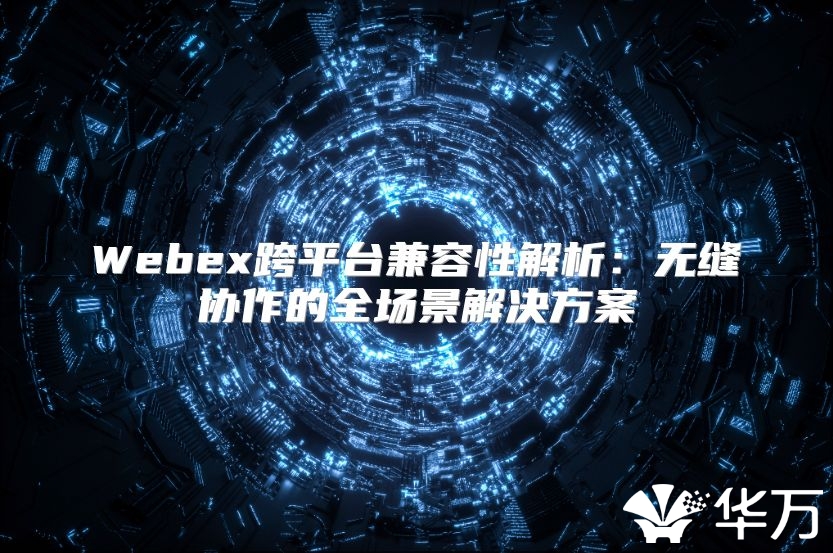 Webex跨平臺兼容性解析：無縫協作的全場景解決方案