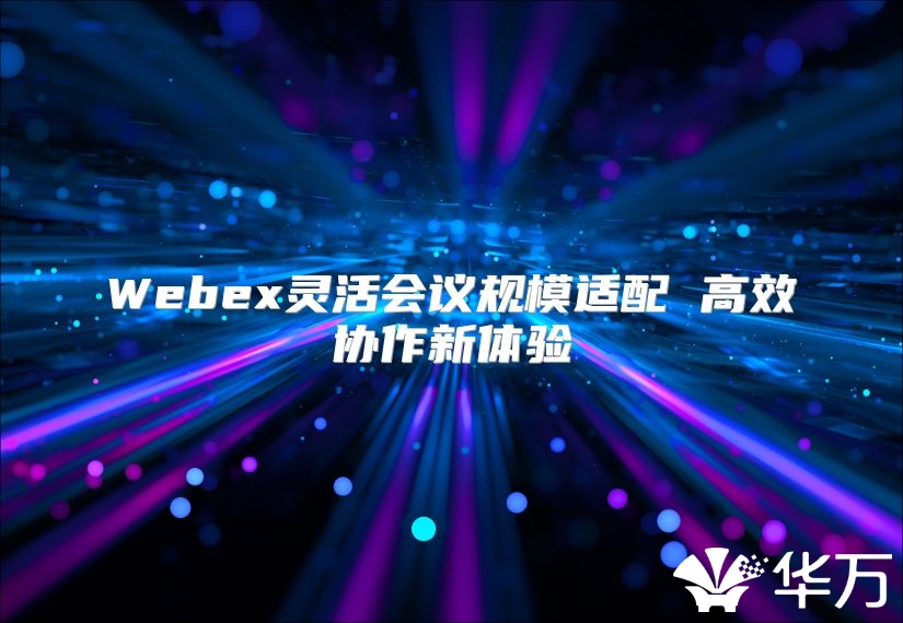 Webex靈活會議規模適配 高效協作新體驗