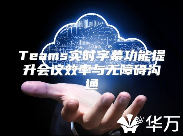 Teams實時字幕功能提升會議效率與無障礙溝通