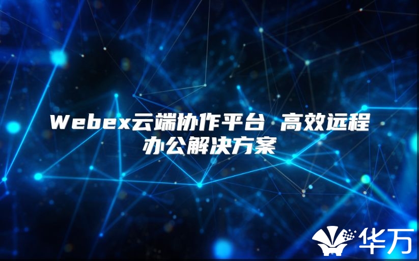 Webex云端協作平臺 高效遠程辦公解決方案