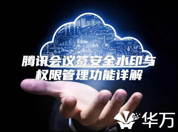 騰訊會議簽安全水印與權限管理功能詳解