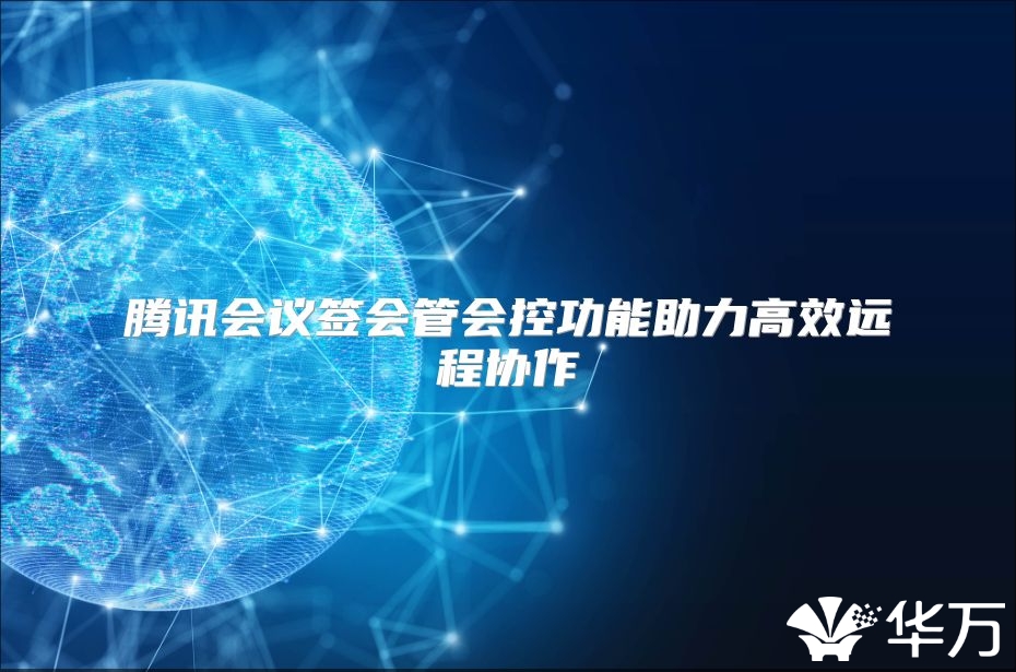 騰訊會議簽會管會控功能助力高效遠程協作
