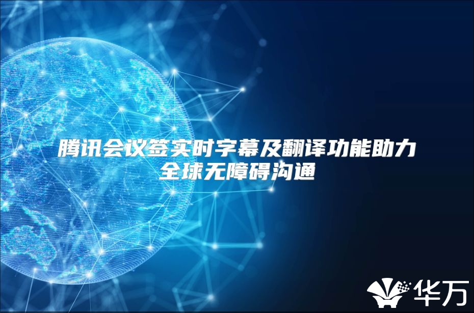 騰訊會議簽實時字幕及翻譯功能助力全球無障礙溝通