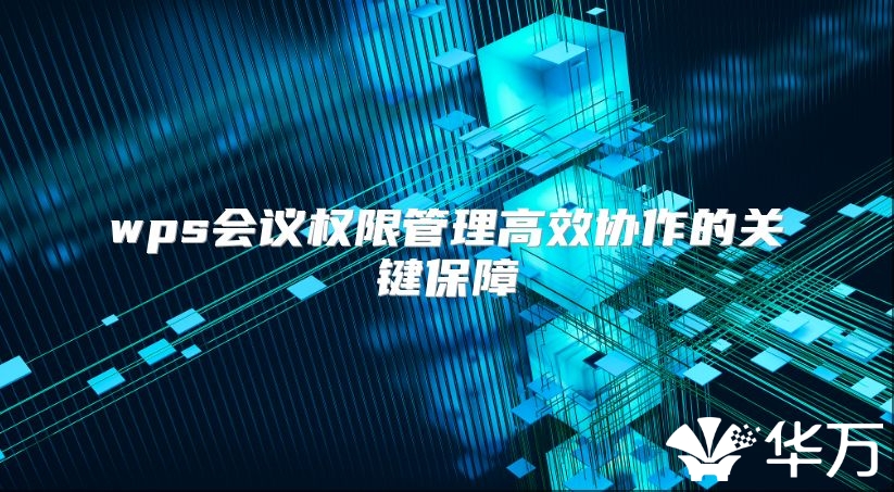 wps會議權限管理高效協作的關鍵保障