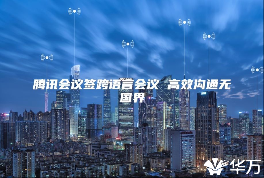 騰訊會議簽跨語言會議 高效溝通無國界