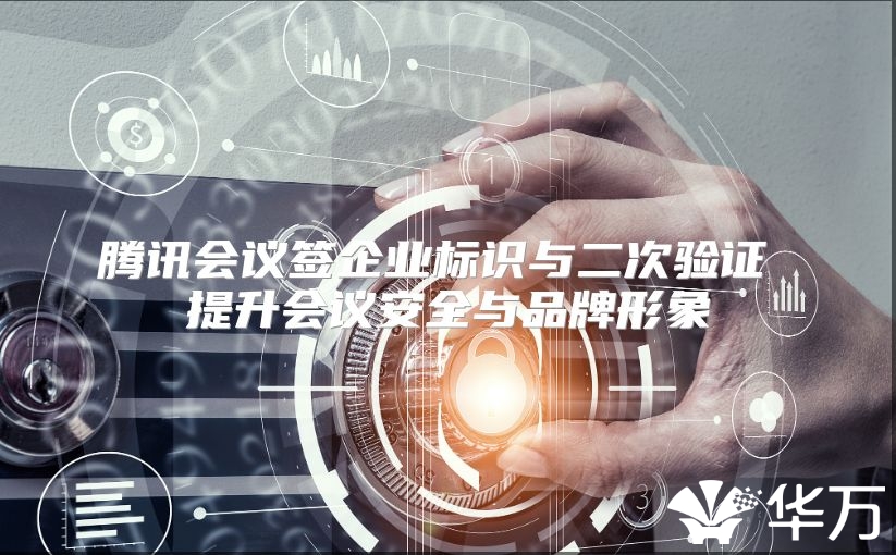 騰訊會議簽企業標識與二次驗證 提升會議安全與品牌形象