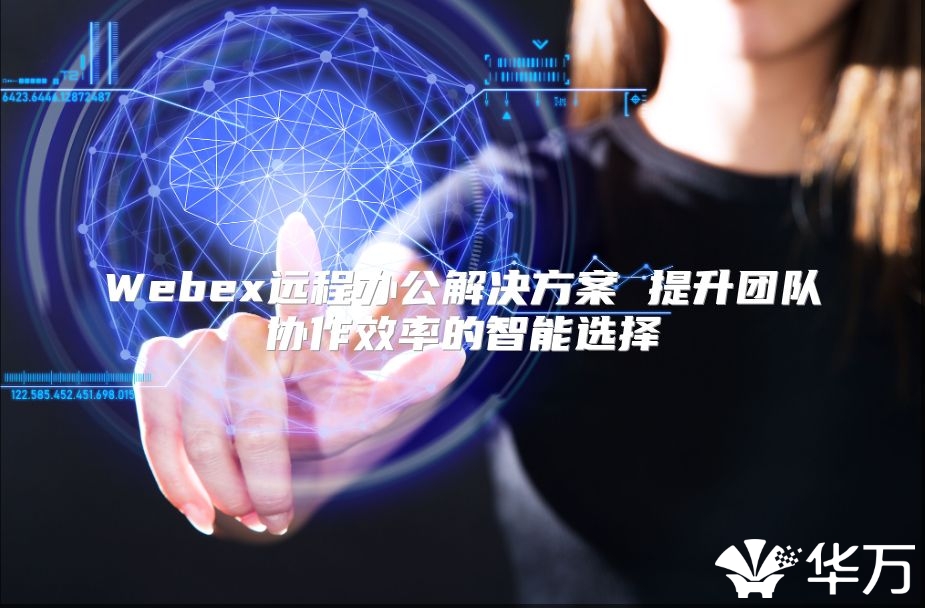Webex遠程辦公解決方案 提升團隊協作效率的智能選擇