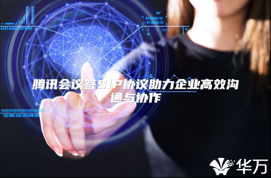 騰訊會議簽SIP協議助力企業高效溝通與協作