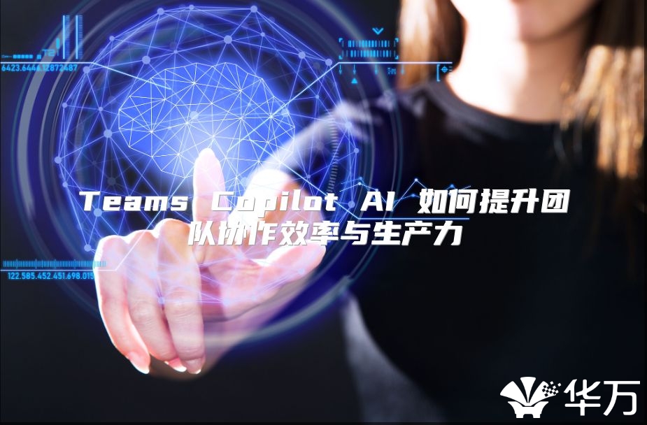 Teams Copilot AI 如何提升團隊協作效率與生產力