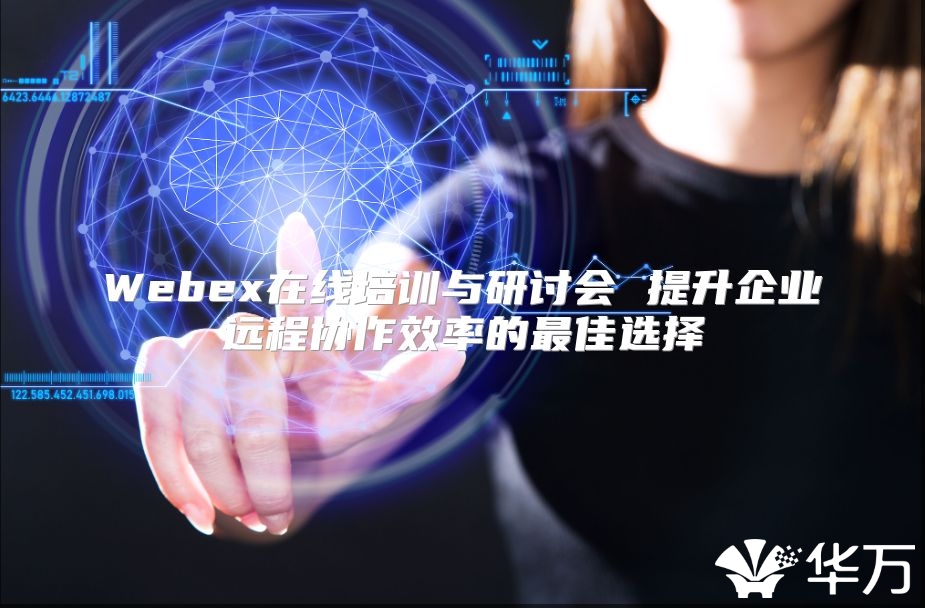 Webex在線培訓(xùn)與研討會 提升企業(yè)遠(yuǎn)程協(xié)作效率的最佳選擇