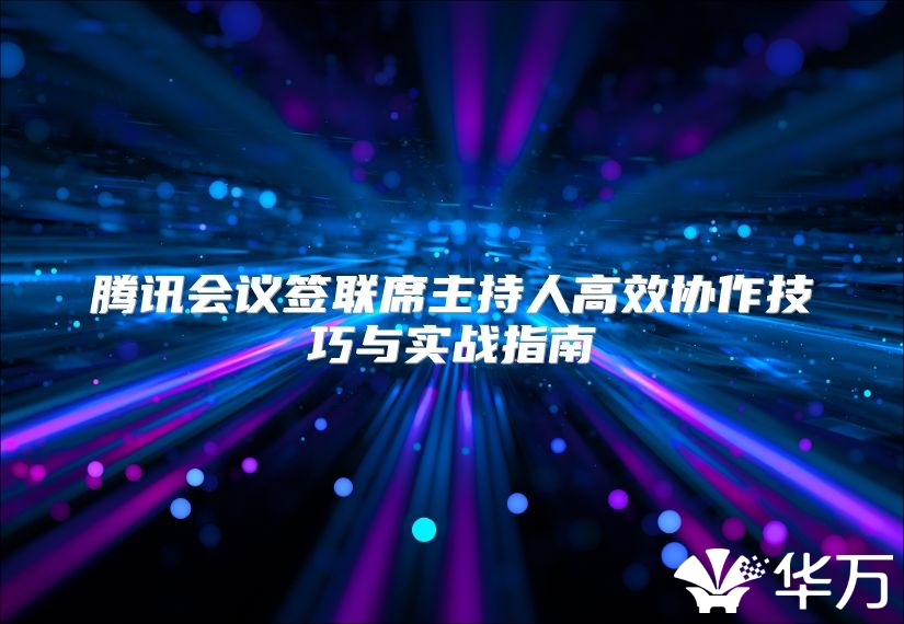 騰訊會議簽聯席主持人高效協作技巧與實戰指南