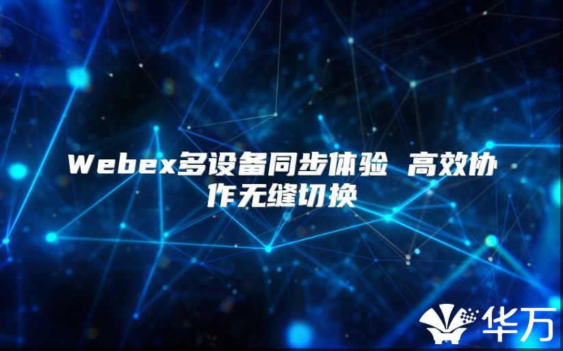 Webex多設備同步體驗 高效協(xié)作無縫切換