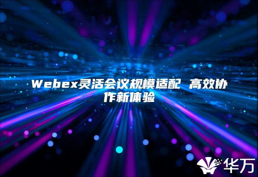 Webex靈活會議規模適配 高效協作新體驗