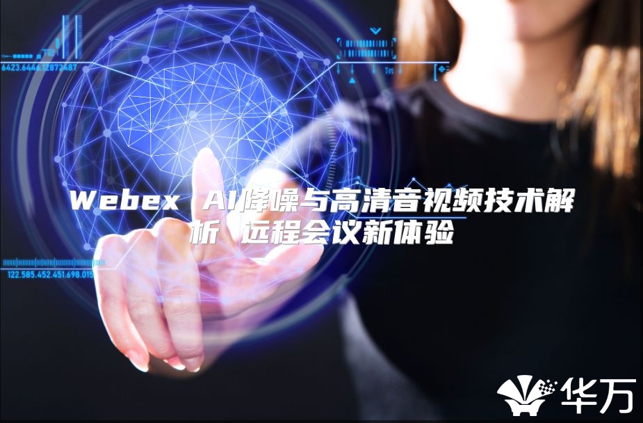 Webex AI降噪與高清音視頻技術解析 遠程會議新體驗