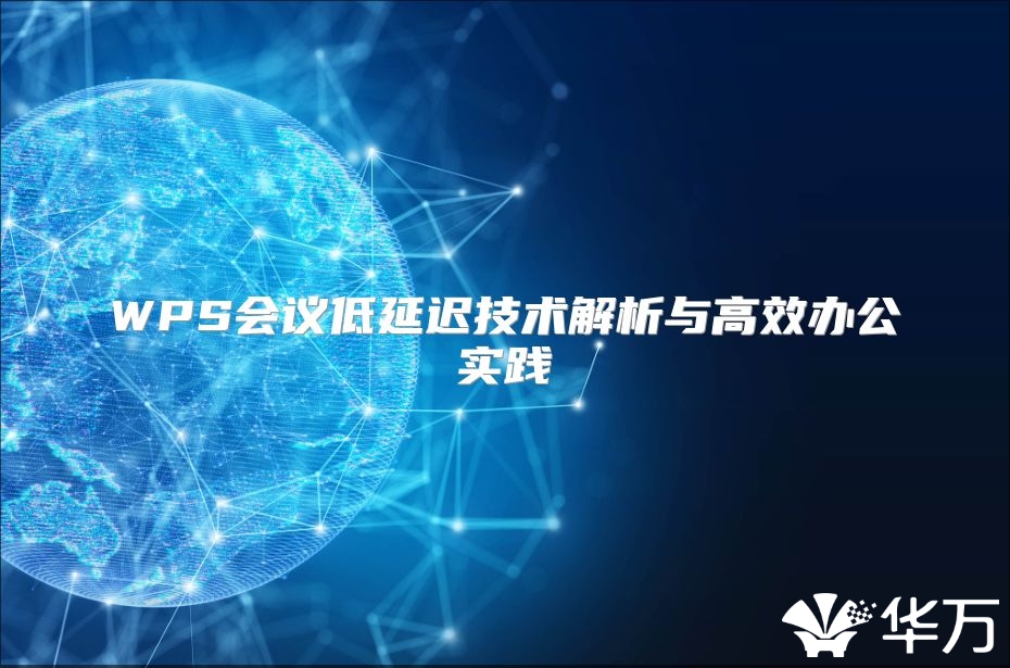 WPS會議低延遲技術解析與高效辦公實踐