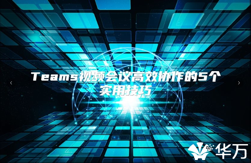 Teams視頻會議高效協作的5個實用技巧