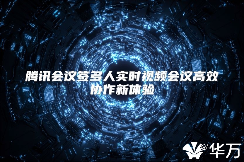 騰訊會議簽多人實時視頻會議高效協作新體驗